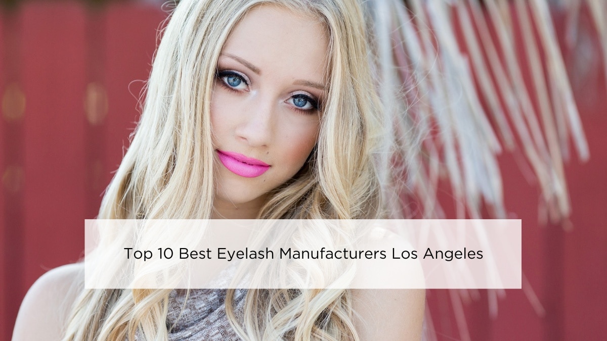 Top 10 Best Eyelash Manufacturers Los Angeles 2024