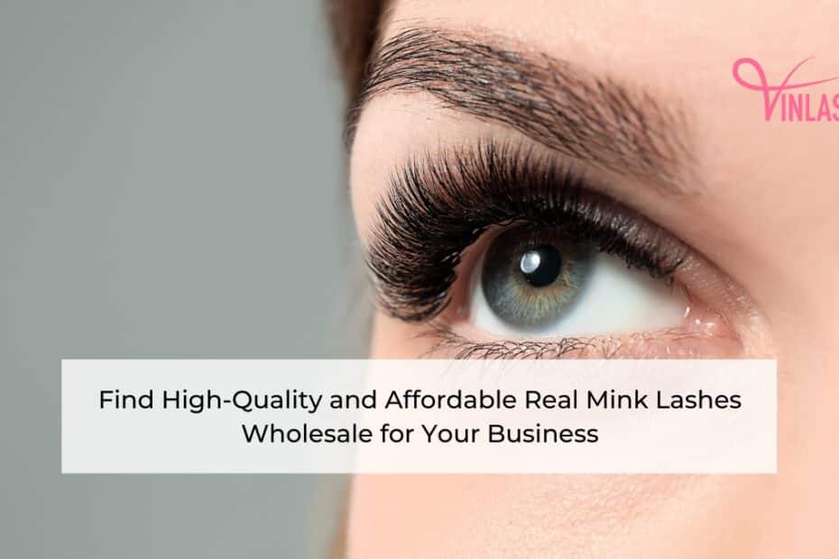 Find High-Quality and Affordable Real Mink Lashes Wholesale for Your Business