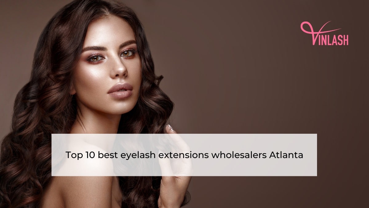 Top 10 best eyelash extensions wholesalers Atlanta